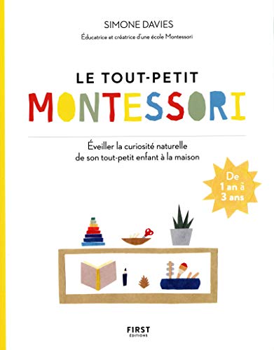 Le tout petit Montessori - Éveiller la curiosité naturelle de son tout-petit enfant à la maison: Guide des parents pour faire pousser une jeune plante curieuse et responsable