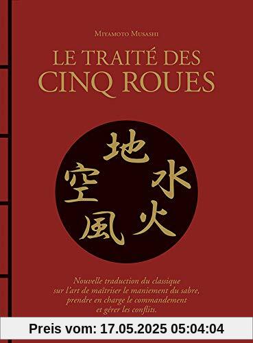 Le traité des cinq roues : Nouvelle traduction du classique sur l'art de maîtriser le maniement du sabre, prendre en charge le commandement et gérer les conflits