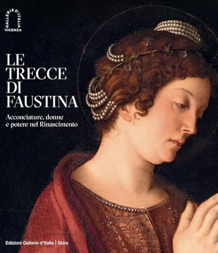 Le trecce di Faustina. Acconciature, donne e potere nel Rinascimento. Ediz. illustrata (Cataloghi di arte antica) von Skira