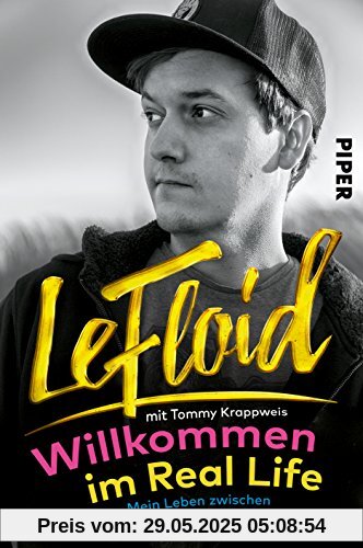 LeFloid: Willkommen im Real Life: Mein Leben zwischen Freunden, Fakes und Fakten