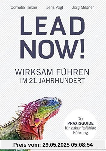 Lead now!: Wirksam führen im 21. Jahrhundert Lead now!: Wirksam führen im 21. Jahrhundert