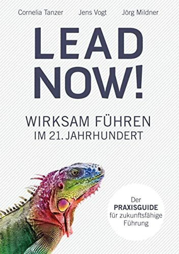 Lead now!: Wirksam führen im 21. Jahrhundert Lead now!: Wirksam führen im 21. Jahrhundert