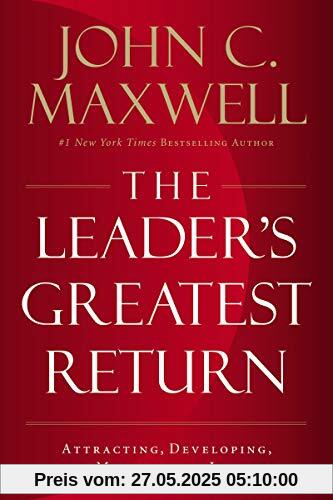 Leader's Greatest Return: Attracting, Developing, and Multiplying Leaders Leader's Greatest Return: Attracting, Developing, and Multiplying Leaders