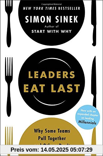 Leaders Eat Last: Why Some Teams Pull Together and Others Don't