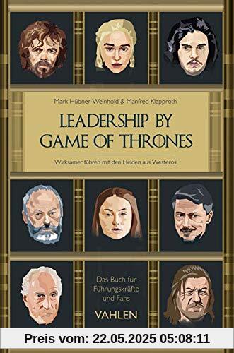 Leadership by Game of Thrones: Wirksamer führen mit den Helden von Westeros Leadership by Game of Thrones: Wirksamer führen mit den Helden von Westeros