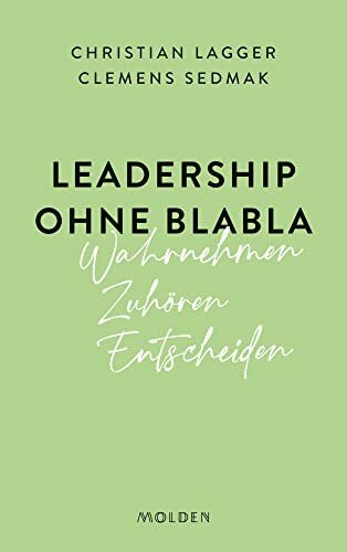 Leadership ohne Blabla: Wahrnehmen ? Zuh�ren ? Entscheiden Leadership ohne Blabla: Wahrnehmen ? Zuh�ren ? Entscheiden