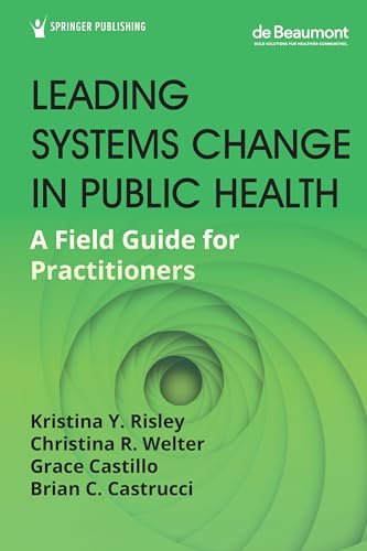 Leading Systems Change in Public Health: A Field Guide for Practitioners Leading Systems Change in Public Health: A Field Guide for Practitioners