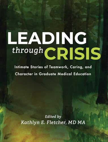 Leading Through Crisis: Intimate Stories of Teamwork, Caring, and Character in Graduate Medical Education von TEN16 Press