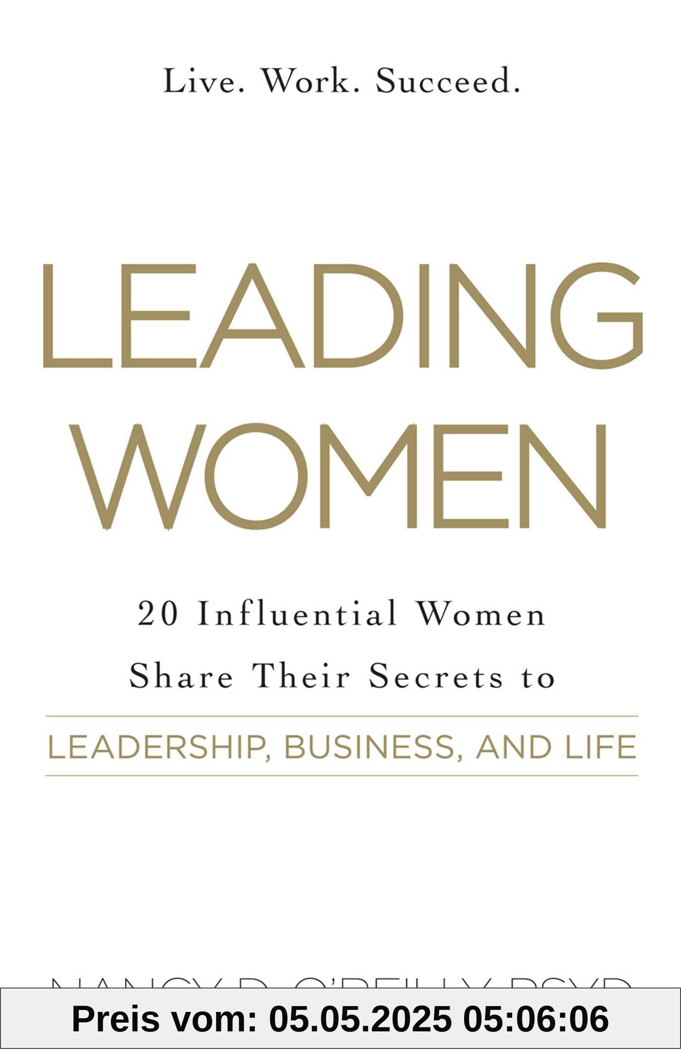 Leading Women: 20 Influential Women Share Their Secrets to Leadership, Business, and Life Leading Women: 20 Influential Women Share Their Secrets to Leadership, Business, and Life