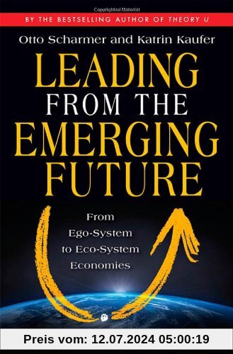 Leading from the Emerging Future: From Ego-System to Eco-System Economies (BK Currents)