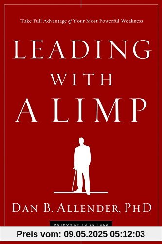 Leading with a Limp: Take Full Advantage of Your Most Powerful Weakness Leading with a Limp: Take Full Advantage of Your Most Powerful Weakness