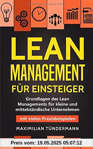 Lean Management für Einsteiger: Grundlagen des Lean Managements für kleine und mittelständische Unternehmen – mit vielen Praxisbeispielen
