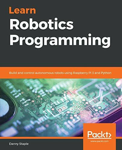 Learn Robotics Programming: Build and control autonomous robots using Raspberry Pi 3 and Python Learn Robotics Programming: Build and control autonomous robots using Raspberry Pi 3 and Python