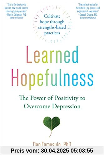 Learned Hopefulness: Harnessing the Power of Positivity to Overcome Depression, Increase Motivation, and Build Unshakable Resilience Learned Hopefulness: Harnessing the Power of Positivity to Overcome Depression, Increase Motivation, and Build Unshakable Resilience