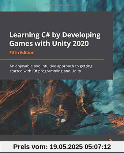 Learning C# by Developing Games with Unity 2020: An enjoyable and intuitive approach to getting started with C# programming and Unity, 5th Edition