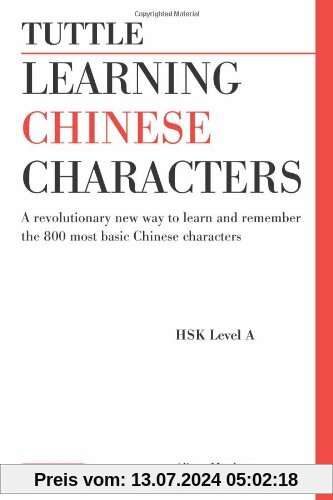 Learning Chinese Characters, Volume 1: HSK level A: A Revolutionary New Way to Learn and Remember the 800 Most Basic Chinese Characters