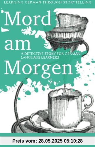 Learning German through Storytelling: Mord Am Morgen - a detective story for German language learners (includes exercises): for intermediate and advanced learners (Baumgartner & Momsen)
