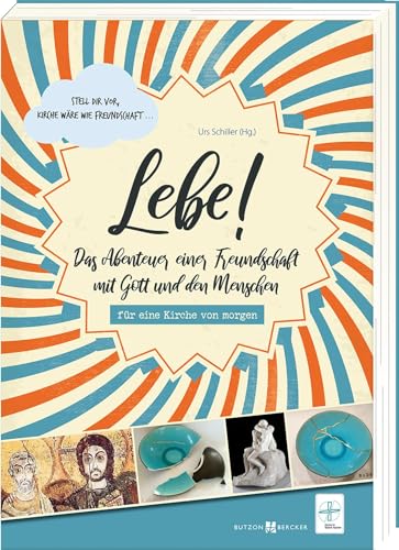 Lebe!: Das Abenteuer einer Freundschaft mit Gott und den Menschen für eine Kirche von morgen von Butzon & Bercker