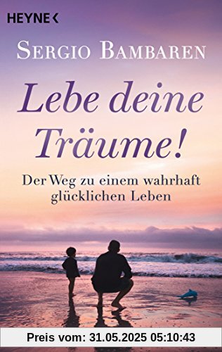 Lebe deine Träume!: Der Weg zu einem wahrhaft glücklichen Leben Lebe deine Träume!: Der Weg zu einem wahrhaft glücklichen Leben