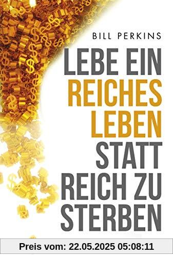 Lebe ein reiches Leben, statt reich zu sterben: So machst du das Beste aus deinem Geld und deinem Leben