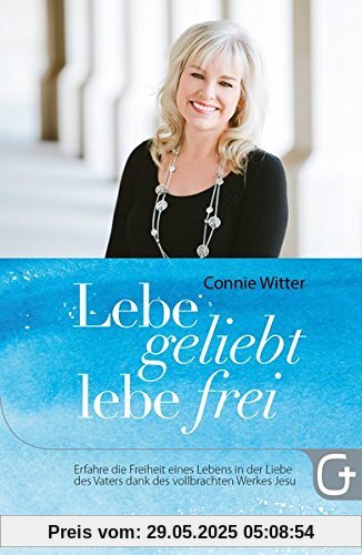 Lebe geliebt, lebe frei: Erfahre die Freiheit eines Lebens in der Liebe des Vaters dank des vollbrachten Werkes Jesu Lebe geliebt, lebe frei: Erfahre die Freiheit eines Lebens in der Liebe des Vaters dank des vollbrachten Werkes Jesu