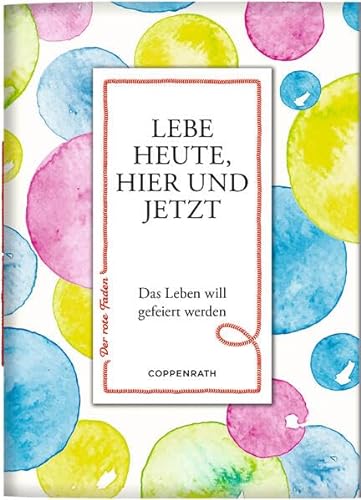 Lebe heute, hier und jetzt: Das Leben will gefeiert werden (Der rote Faden, 191, Band 191) von Coppenrath Verlag GmbH & Co. KG
