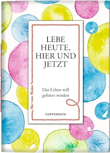 Lebe heute, hier und jetzt: Das Leben will gefeiert werden (Der rote Faden, 191, Band 191)