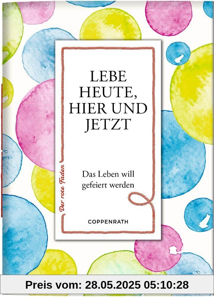 Lebe heute, hier und jetzt: Das Leben will gefeiert werden (Der rote Faden, 191, Band 191)