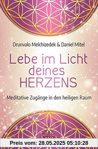 Lebe im Licht deines Herzens: Meditative Zugänge in den heiligen Raum Lebe im Licht deines Herzens: Meditative Zugänge in den heiligen Raum