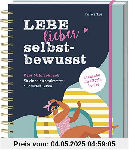 Lebe lieber selbstbewusst: Dein Mitmachbuch für ein selbstbestimmtes, glückliches Leben