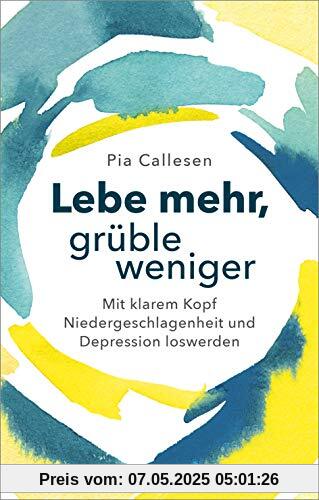 Lebe mehr, grüble weniger: Mit klarem Kopf Niedergeschlagenheit und Depression loswerden Lebe mehr, grüble weniger: Mit klarem Kopf Niedergeschlagenheit und Depression loswerden