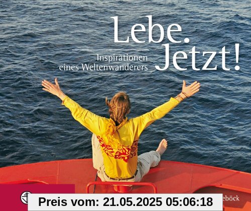 Lebe. Jetzt!: Inspirationen eines Weltenwanderers