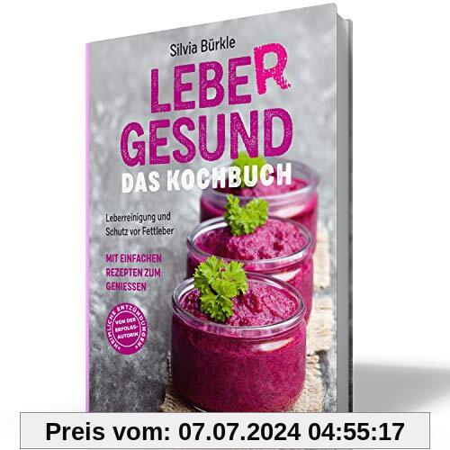 LebeR gesund - Das Kochbuch: Leberreinigung und Schutz vor Fettleber mit einfachen Rezepten zum Genießen