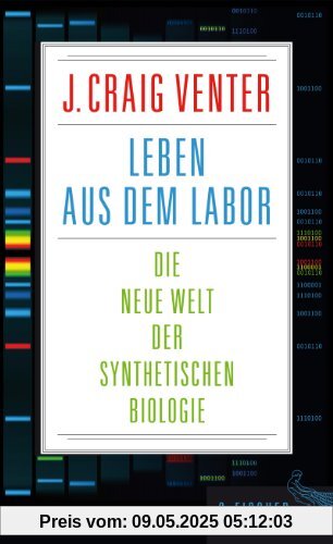 Leben aus dem Labor: Die neue Welt der synthetischen Biologie Leben aus dem Labor: Die neue Welt der synthetischen Biologie