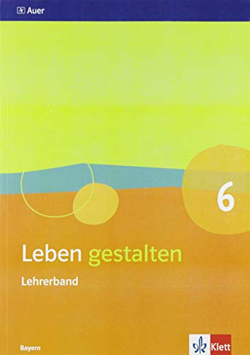 Leben gestalten 6. Ausgabe Bayern: Handreichungen für den Unterricht Klasse 6 (Leben gestalten. Ausgabe für Bayern Gymnasium ab 2017) von Klett Ernst /Schulbuch