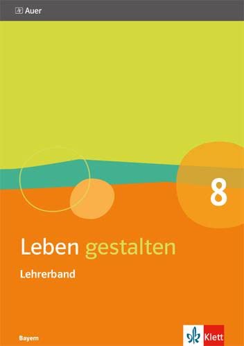 Leben gestalten 8. Ausgabe Bayern: Handreichungen für den Unterricht Klasse 8 (Leben gestalten. Ausgabe für Bayern Gymnasium ab 2017) von Klett
