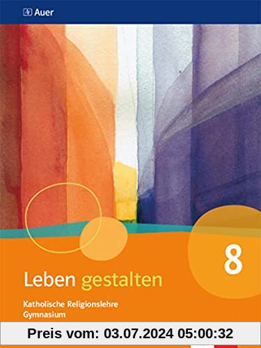 Leben gestalten 8. Ausgabe Bayern: Schulbuch Klasse 8 (Leben gestalten. Ausgabe für Bayern Gymnasium ab 2017)