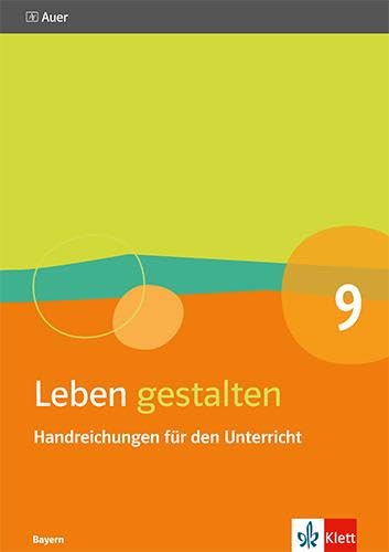 Leben gestalten 9. Ausgabe Bayern: Handreichungen für den Unterricht Klasse 9 (Leben gestalten. Ausgabe für Bayern Gymnasium ab 2017) von Klett