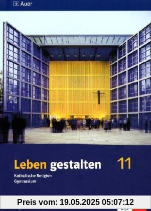 Leben gestalten. Unterrichtswerk für den katholischen Religionsunterricht am Gymnasium. Schülerbuch 11. Klasse