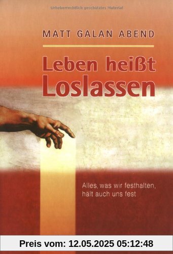 Leben heißt Loslassen. Alles, was wir festhalten, hält auch uns fest