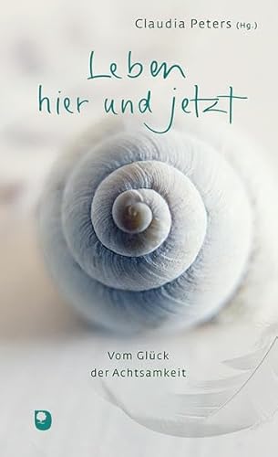 Leben hier und jetzt: Vom Glück der Achtsamkeit (Präsent Premium)