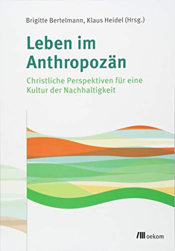 Leben im Anthropozän: Christliche Perspektiven für eine Kultur der Nachhaltigkeit von Oekom Verlag GmbH
