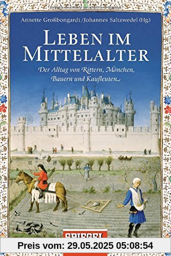 Leben im Mittelalter: Der Alltag von Rittern, Mönchen, Bauern und Kaufleuten