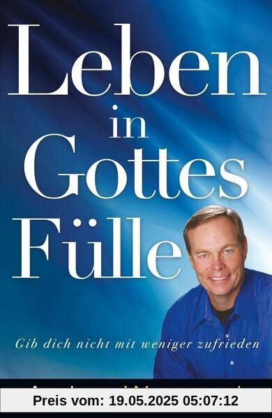 Leben in Gottes Fülle: Gib dich nicht mit weniger zufrieden Leben in Gottes Fülle: Gib dich nicht mit weniger zufrieden