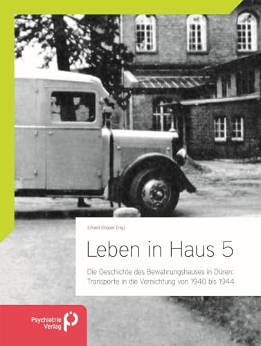 Leben in Haus 5: Transporte in die Vernichtung von 1940 bis 1944: Die Geschichte des Bewahrungshauses in Düren