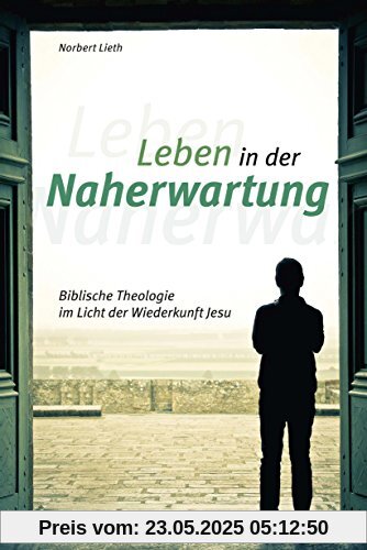 Leben in der Naherwartung: Biblische Theologie im Licht der Wiederkunft Jesu