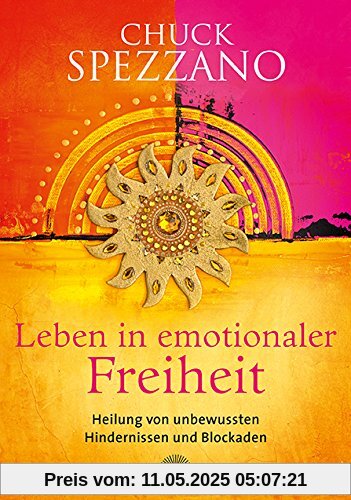 Leben in emotionaler Freiheit: Heilung von unbewussten Hindernissen und Blockaden Leben in emotionaler Freiheit: Heilung von unbewussten Hindernissen und Blockaden