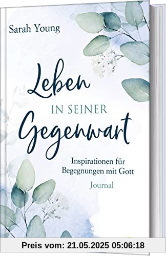Leben in seiner Gegenwart: Inspirationen für Begegnungen mit Gott
