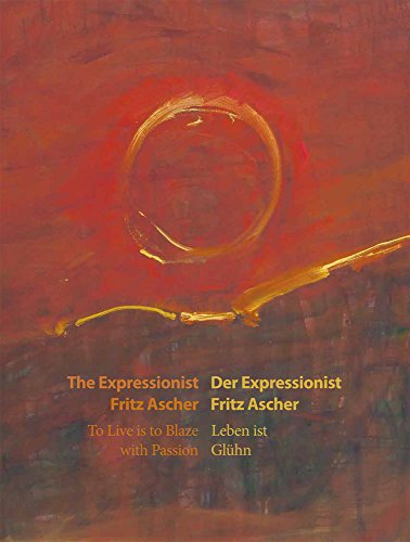 Leben ist Glühn: Der Expressionist Fritz Ascher: Der Expressionist Fritz Ascher. Katalog zur Ausstellung im Felix Nussbaum Museum, Osnabrück