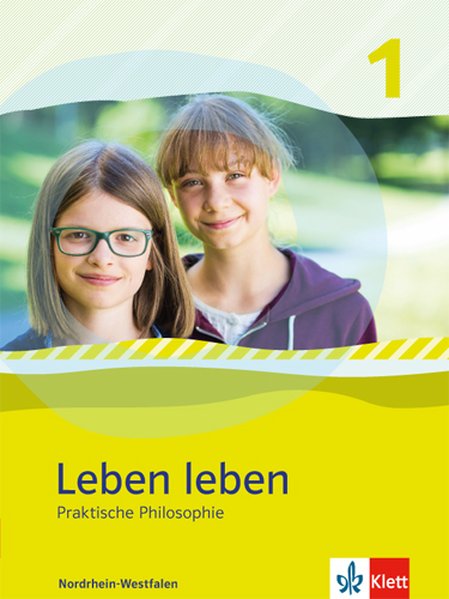 Leben leben 1. Praktische Philosophie. Schülerband Klasse 5/6. Ausgabe Nordrhein-Westfalen von Klett Ernst /Schulbuch